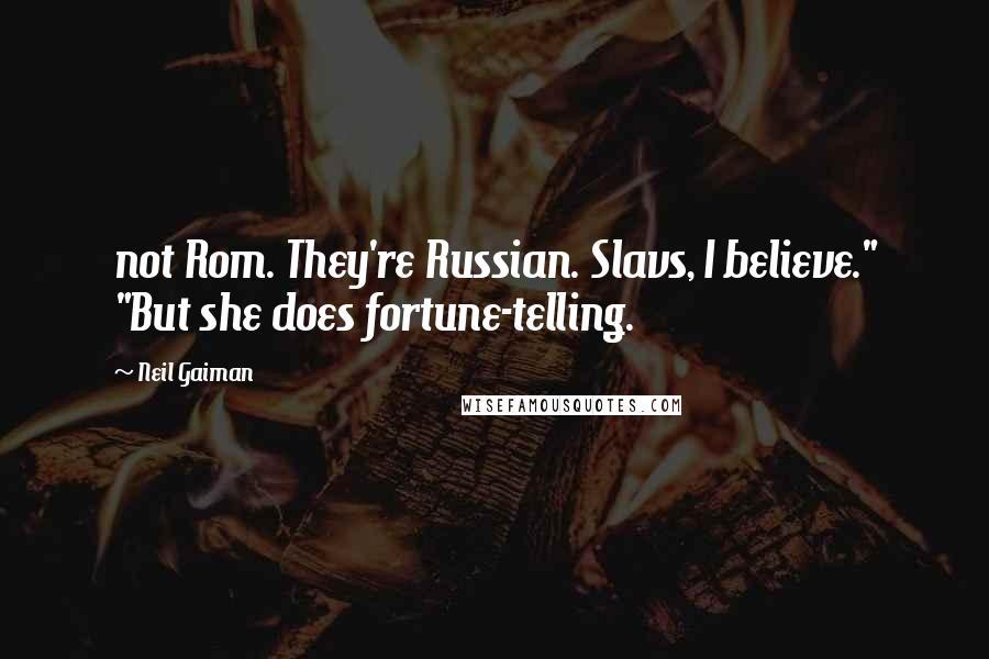 Neil Gaiman Quotes: not Rom. They're Russian. Slavs, I believe." "But she does fortune-telling.