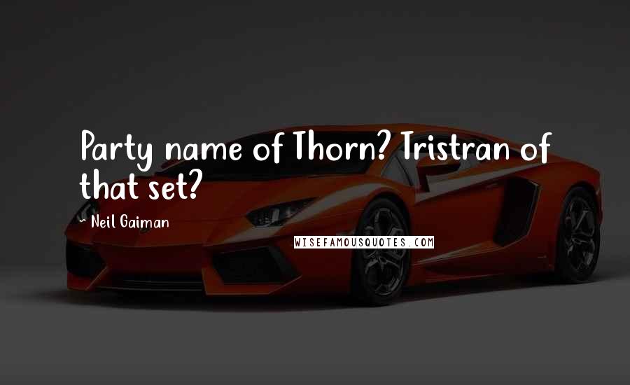 Neil Gaiman Quotes: Party name of Thorn? Tristran of that set?