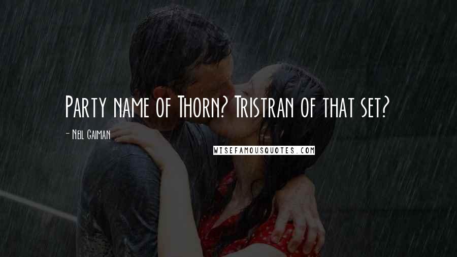 Neil Gaiman Quotes: Party name of Thorn? Tristran of that set?