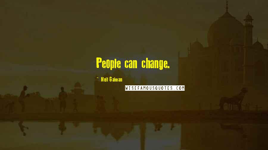 Neil Gaiman Quotes: People can change.