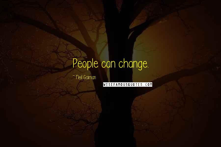 Neil Gaiman Quotes: People can change.