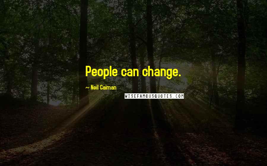 Neil Gaiman Quotes: People can change.