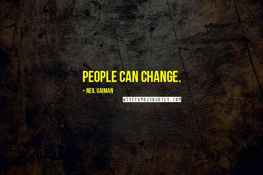 Neil Gaiman Quotes: People can change.