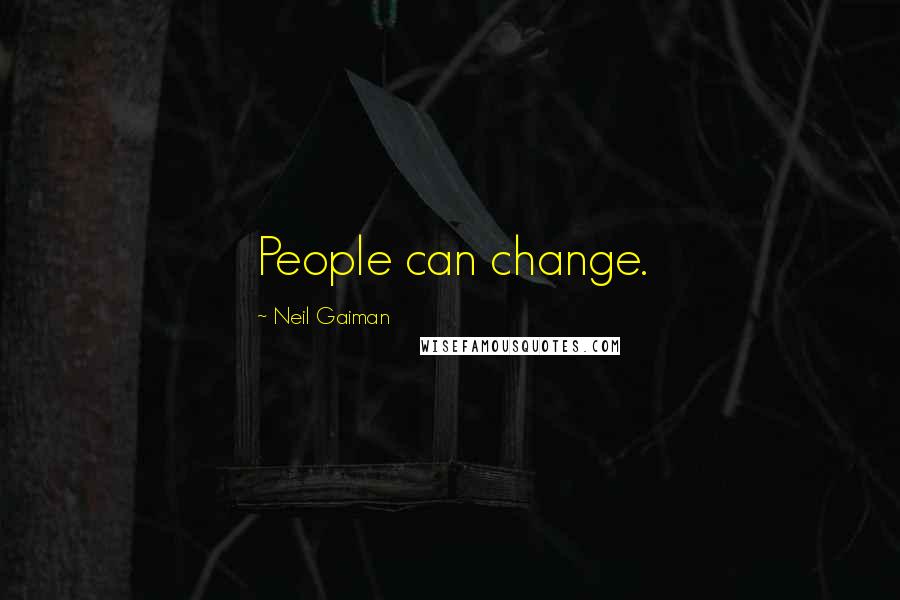 Neil Gaiman Quotes: People can change.