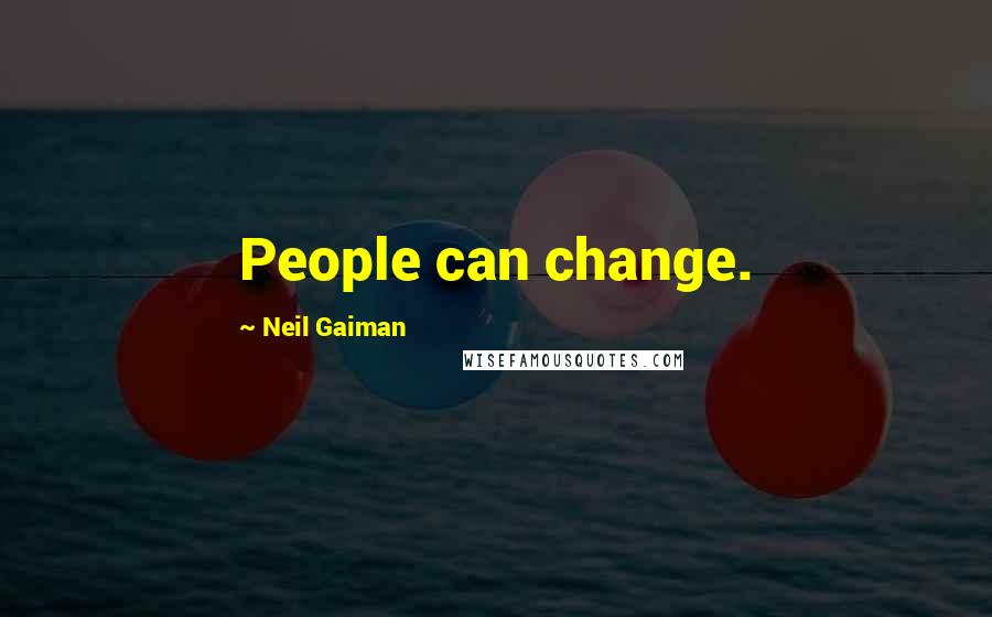 Neil Gaiman Quotes: People can change.