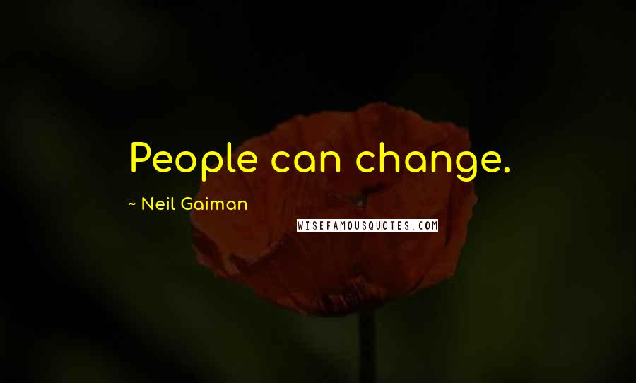 Neil Gaiman Quotes: People can change.