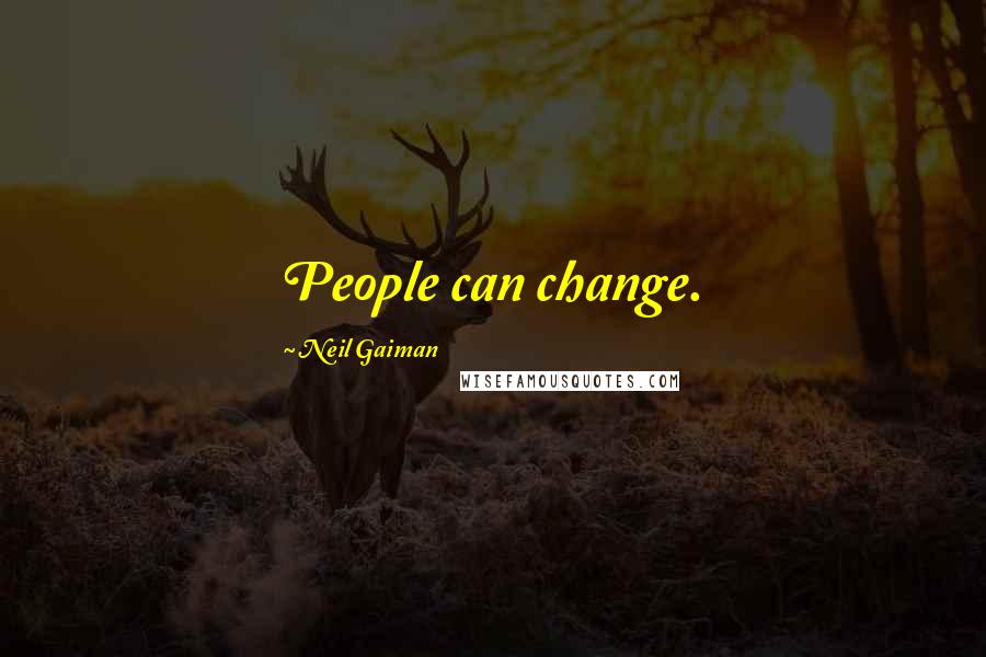 Neil Gaiman Quotes: People can change.