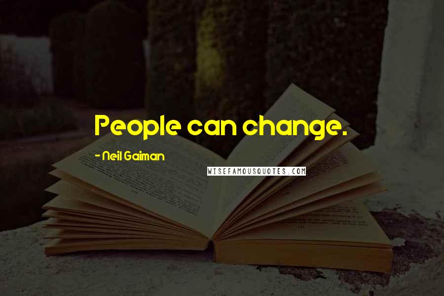 Neil Gaiman Quotes: People can change.
