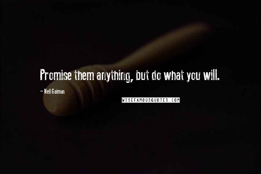 Neil Gaiman Quotes: Promise them anything, but do what you will.