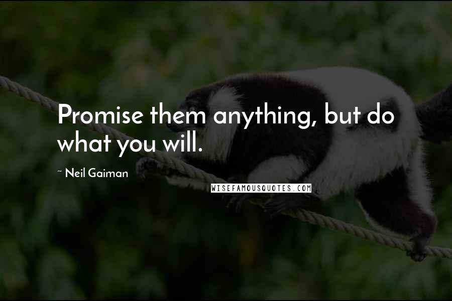 Neil Gaiman Quotes: Promise them anything, but do what you will.