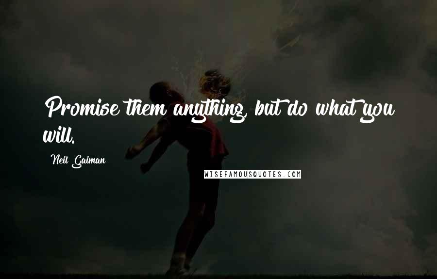Neil Gaiman Quotes: Promise them anything, but do what you will.
