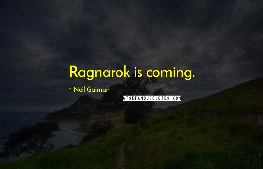 Neil Gaiman Quotes: Ragnarok is coming.