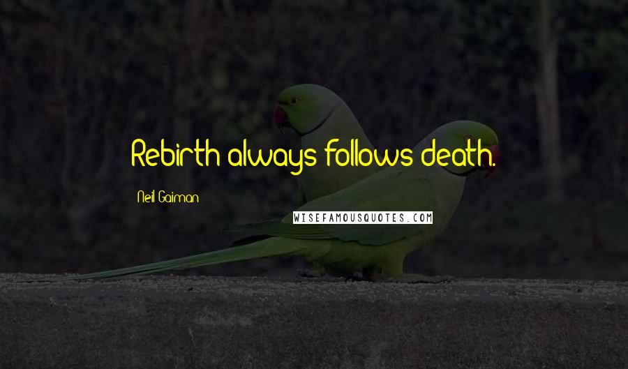 Neil Gaiman Quotes: Rebirth always follows death.