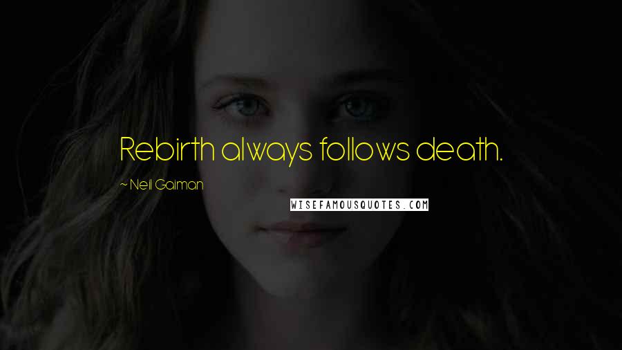 Neil Gaiman Quotes: Rebirth always follows death.