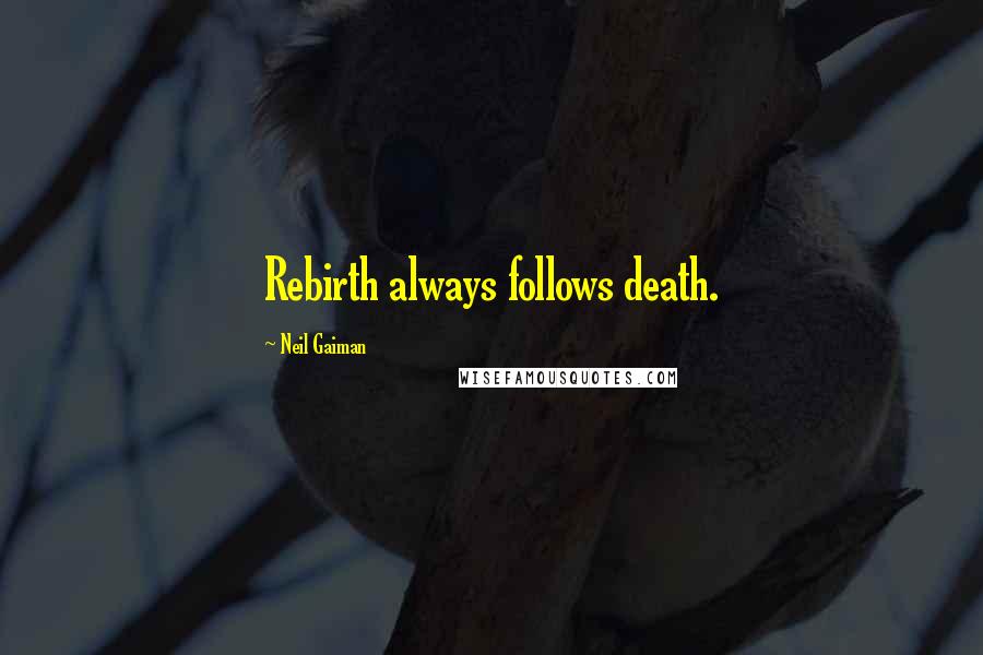 Neil Gaiman Quotes: Rebirth always follows death.