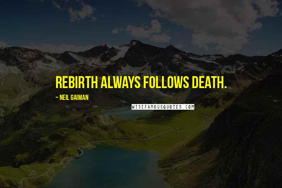 Neil Gaiman Quotes: Rebirth always follows death.