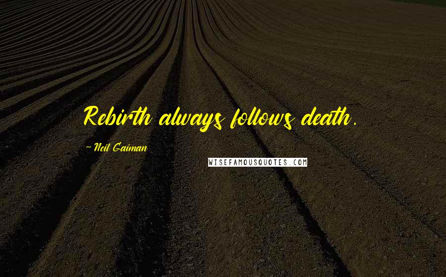 Neil Gaiman Quotes: Rebirth always follows death.