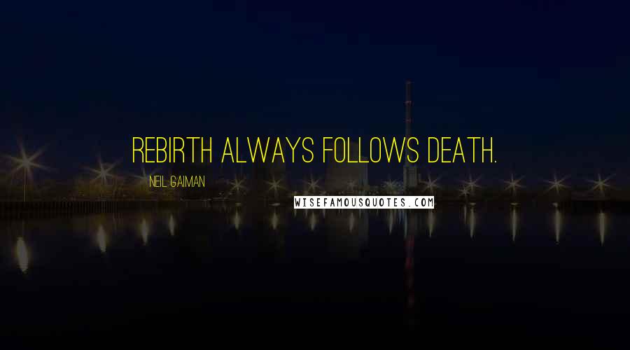 Neil Gaiman Quotes: Rebirth always follows death.