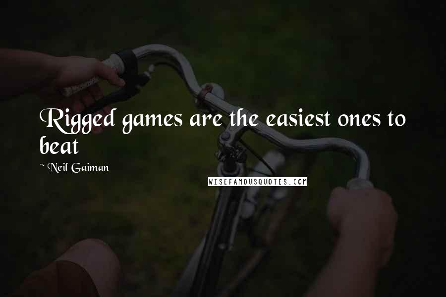 Neil Gaiman Quotes: Rigged games are the easiest ones to beat