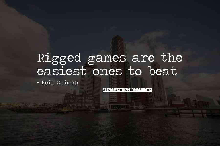 Neil Gaiman Quotes: Rigged games are the easiest ones to beat