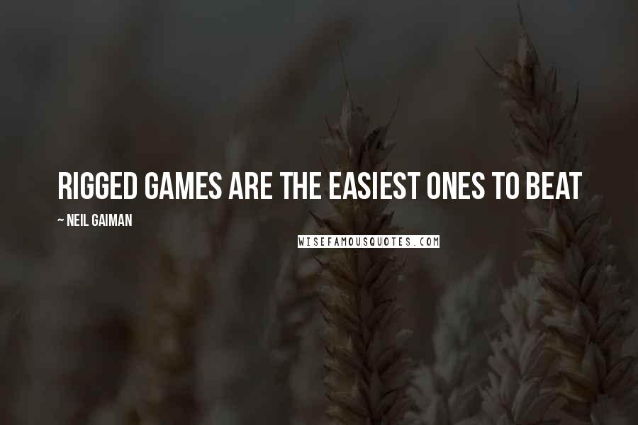 Neil Gaiman Quotes: Rigged games are the easiest ones to beat