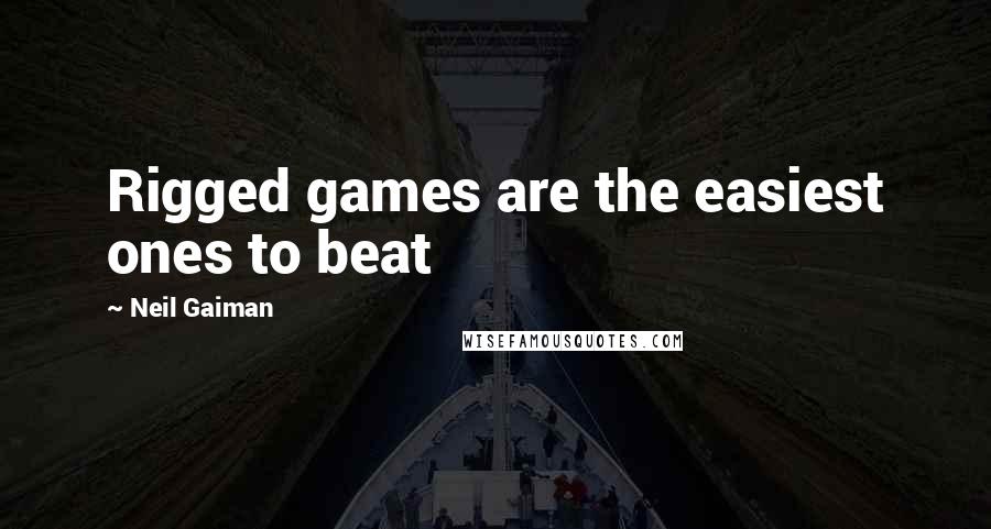 Neil Gaiman Quotes: Rigged games are the easiest ones to beat