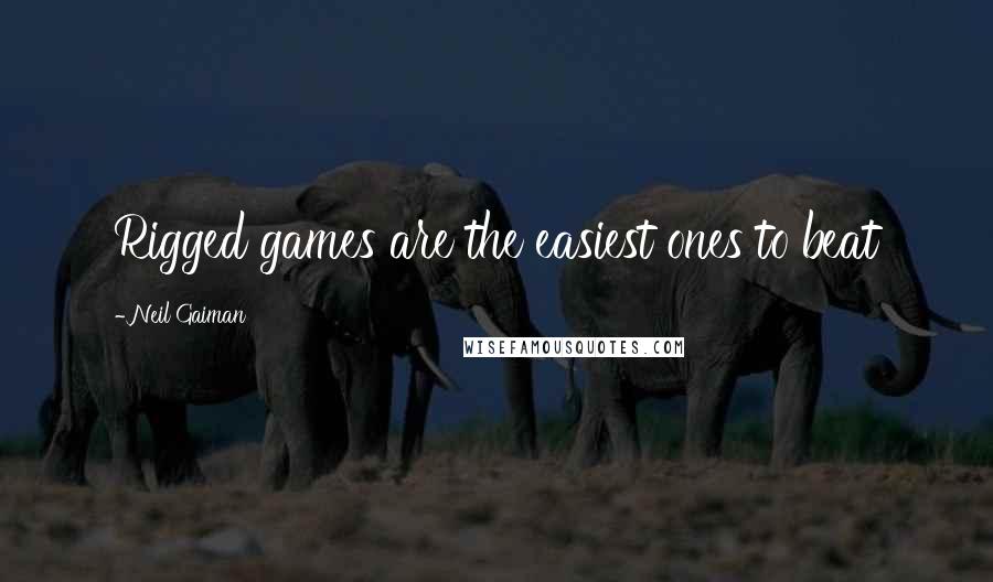 Neil Gaiman Quotes: Rigged games are the easiest ones to beat