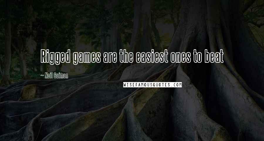 Neil Gaiman Quotes: Rigged games are the easiest ones to beat