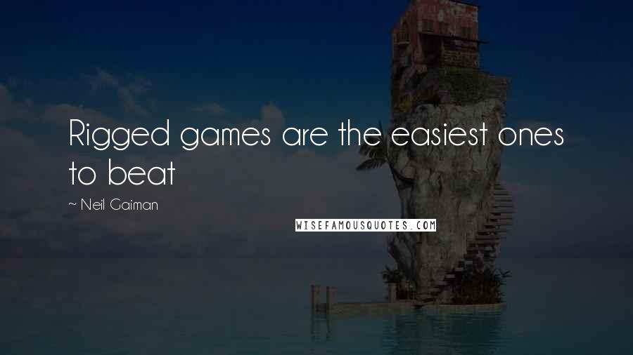 Neil Gaiman Quotes: Rigged games are the easiest ones to beat