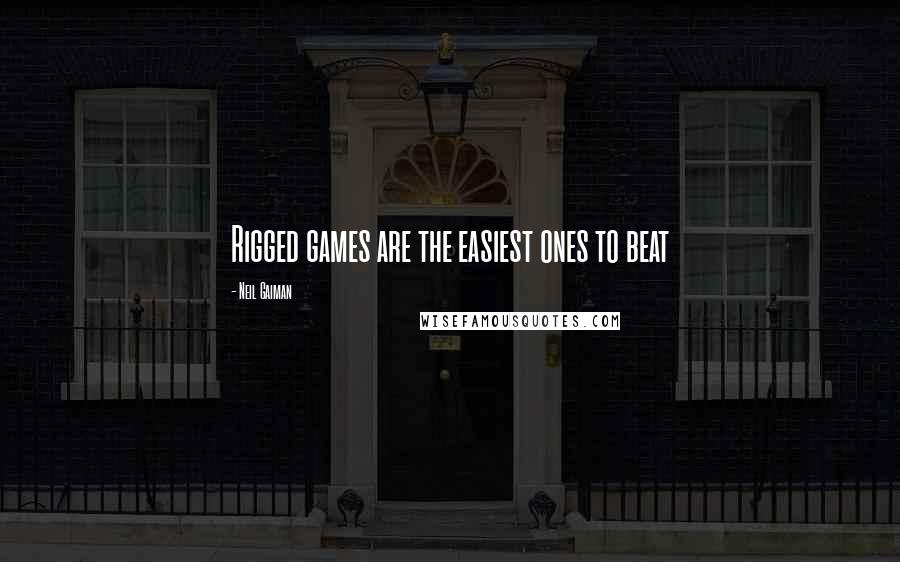 Neil Gaiman Quotes: Rigged games are the easiest ones to beat