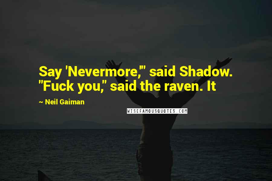 Neil Gaiman Quotes: Say 'Nevermore,'" said Shadow. "Fuck you," said the raven. It
