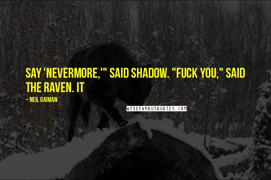 Neil Gaiman Quotes: Say 'Nevermore,'" said Shadow. "Fuck you," said the raven. It