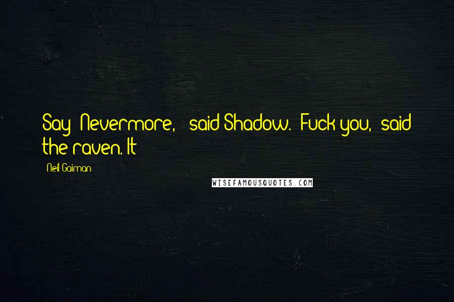 Neil Gaiman Quotes: Say 'Nevermore,'" said Shadow. "Fuck you," said the raven. It