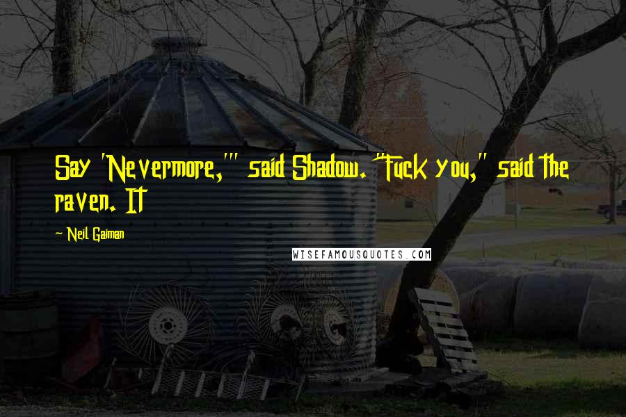 Neil Gaiman Quotes: Say 'Nevermore,'" said Shadow. "Fuck you," said the raven. It