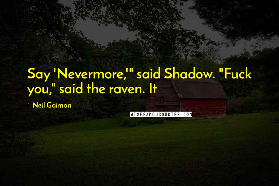 Neil Gaiman Quotes: Say 'Nevermore,'" said Shadow. "Fuck you," said the raven. It