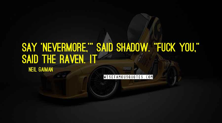 Neil Gaiman Quotes: Say 'Nevermore,'" said Shadow. "Fuck you," said the raven. It