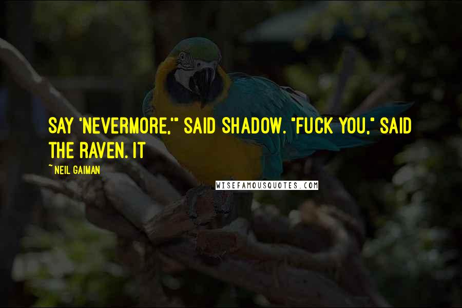 Neil Gaiman Quotes: Say 'Nevermore,'" said Shadow. "Fuck you," said the raven. It