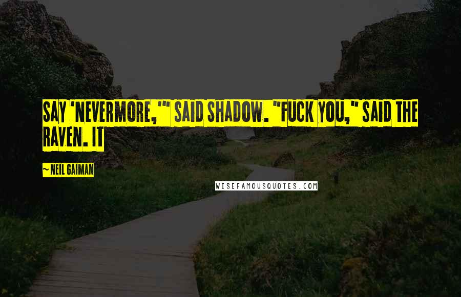 Neil Gaiman Quotes: Say 'Nevermore,'" said Shadow. "Fuck you," said the raven. It