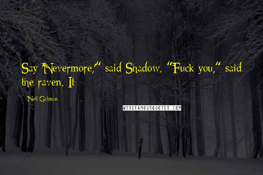 Neil Gaiman Quotes: Say 'Nevermore,'" said Shadow. "Fuck you," said the raven. It