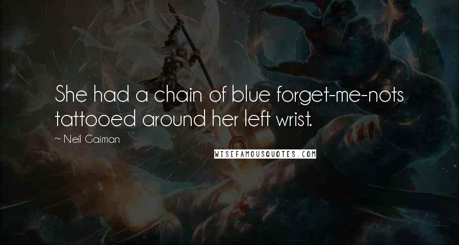 Neil Gaiman Quotes: She had a chain of blue forget-me-nots tattooed around her left wrist.