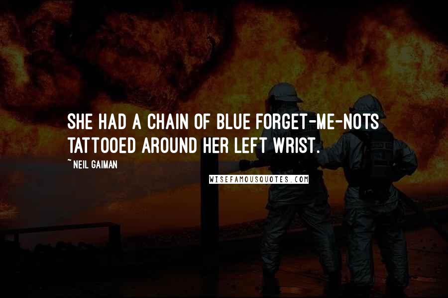 Neil Gaiman Quotes: She had a chain of blue forget-me-nots tattooed around her left wrist.