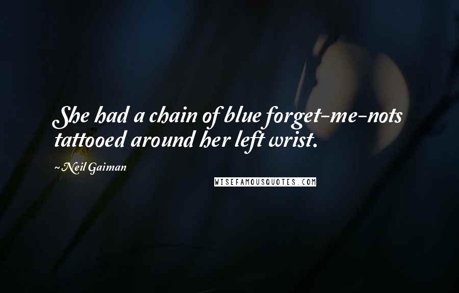 Neil Gaiman Quotes: She had a chain of blue forget-me-nots tattooed around her left wrist.