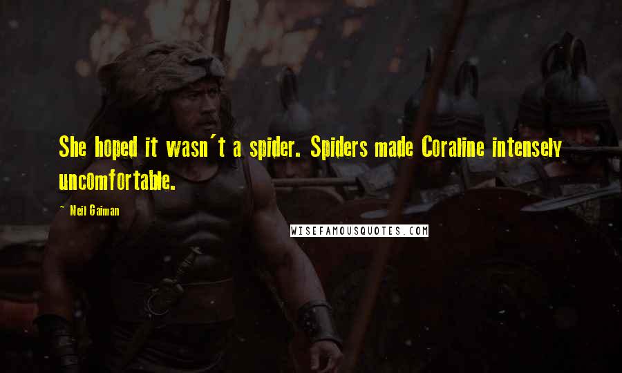 Neil Gaiman Quotes: She hoped it wasn't a spider. Spiders made Coraline intensely uncomfortable.