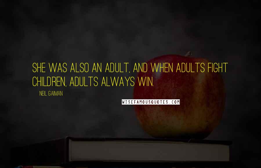 Neil Gaiman Quotes: She was also an adult, and when adults fight children, adults always win.