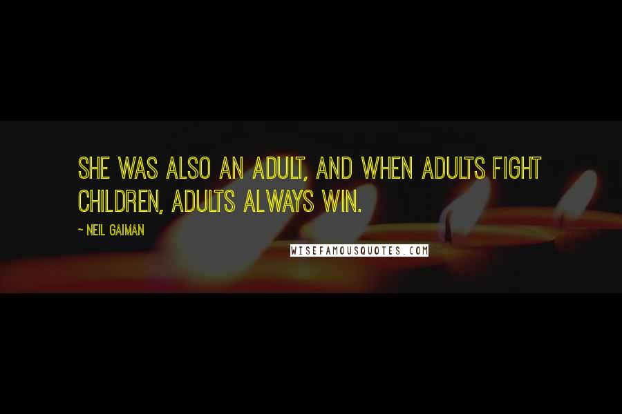 Neil Gaiman Quotes: She was also an adult, and when adults fight children, adults always win.