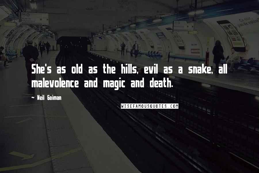 Neil Gaiman Quotes: She's as old as the hills, evil as a snake, all malevolence and magic and death.