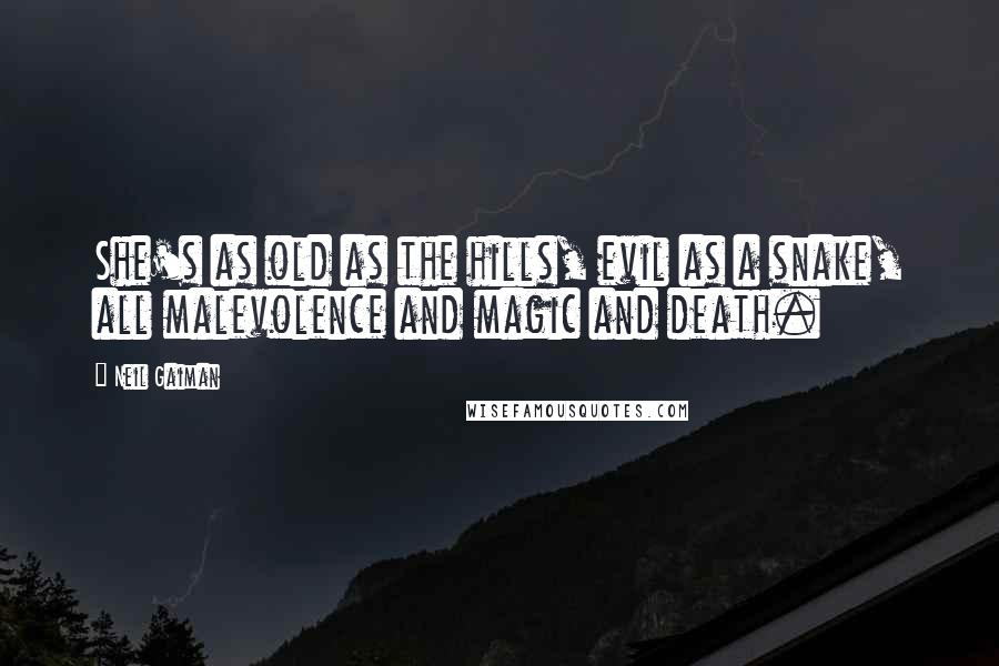 Neil Gaiman Quotes: She's as old as the hills, evil as a snake, all malevolence and magic and death.