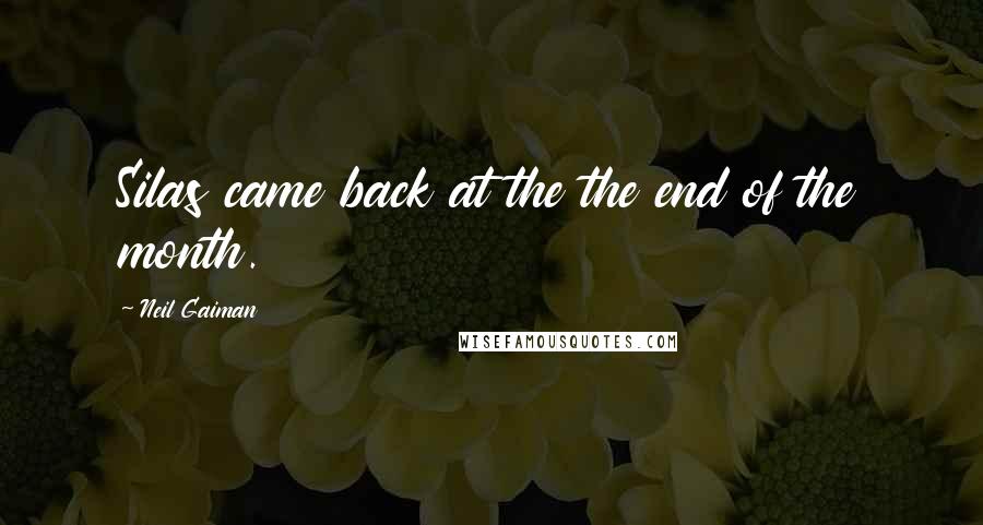 Neil Gaiman Quotes: Silas came back at the the end of the month.