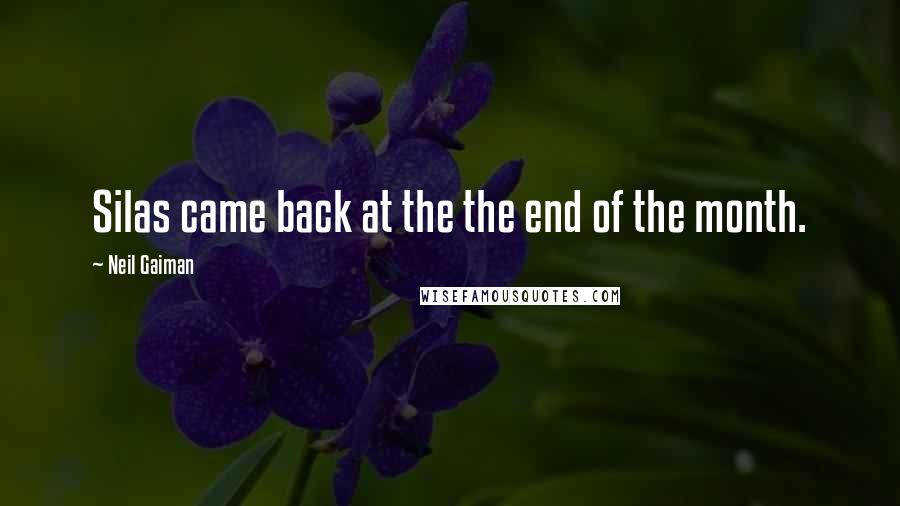 Neil Gaiman Quotes: Silas came back at the the end of the month.