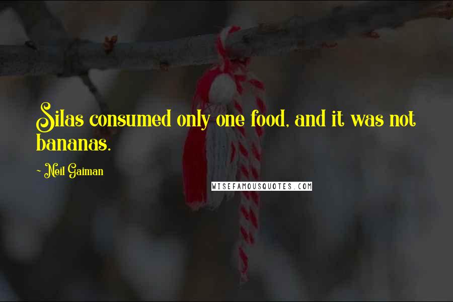 Neil Gaiman Quotes: Silas consumed only one food, and it was not bananas.